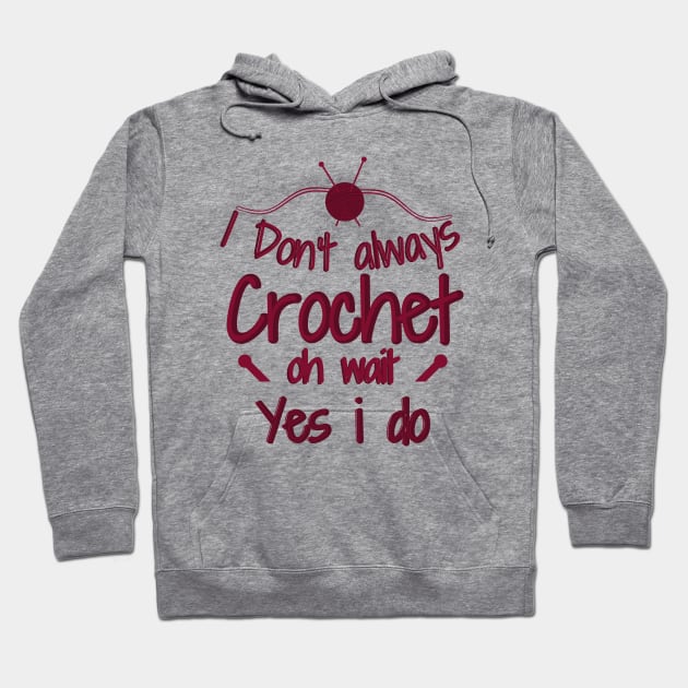 I Don't Always Crochet Oh Wait Yes I Do Hoodie by Ezzkouch